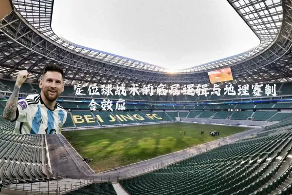 定位球战术的底层逻辑与地理赛制耦合效应